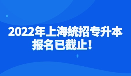 2022年上海统招专升本报名已截止！.jpg
